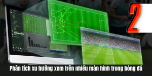 Phân Tích Xu Hướng Xem Trên Nhiều Màn Hình Trong Bóng Đá