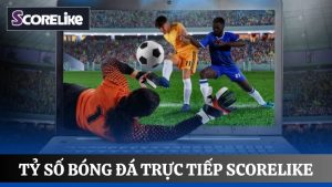 Tỷ số bóng đá trực tuyến cập nhật nhanh nhất tại Scorelike